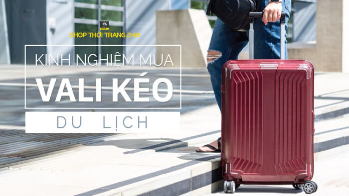 Kéo vali đi du lịch không nên bỏ qua 6 loại này